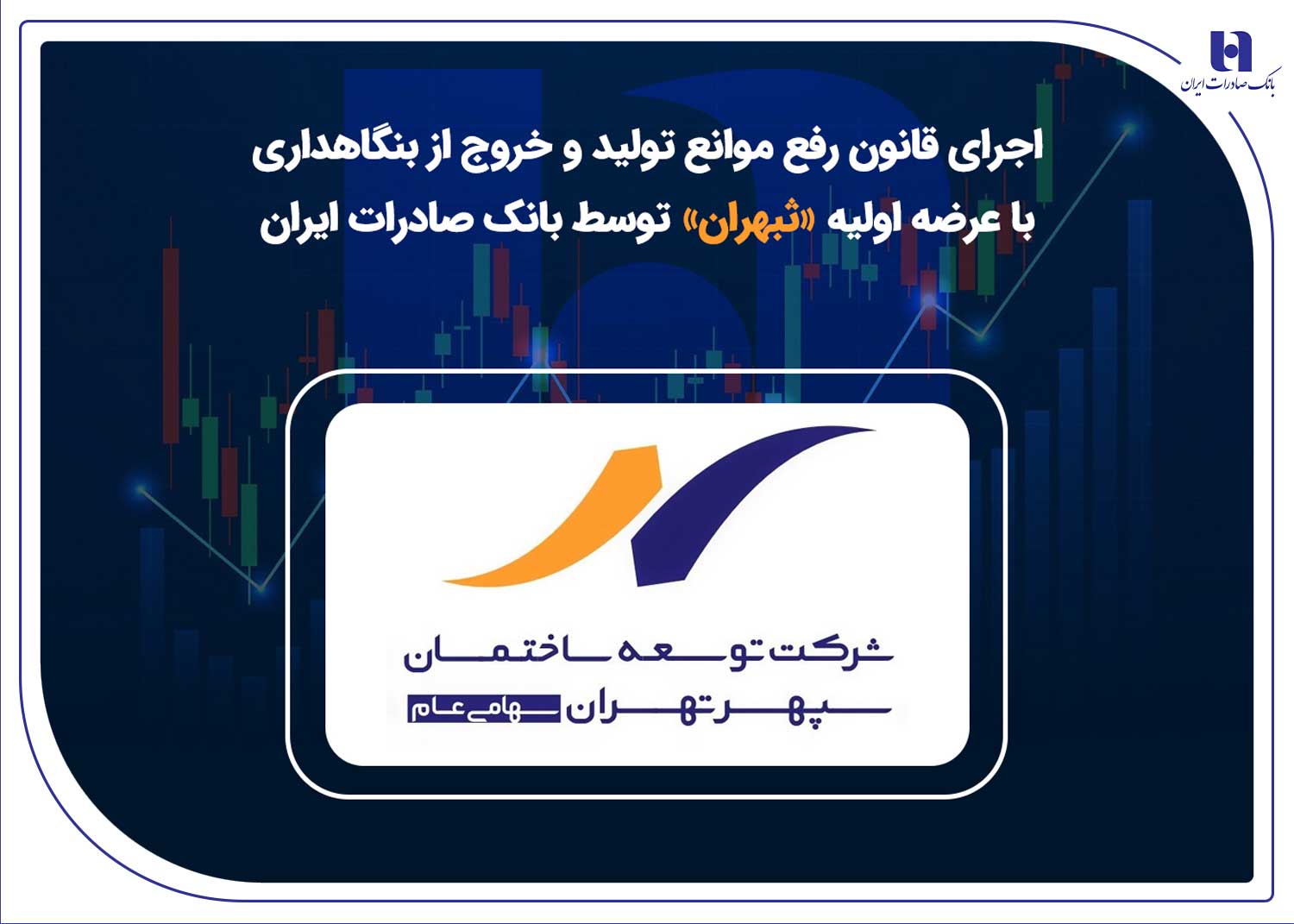 اجرای قانون رفع موانع تولید و خروج از بنگاهداری با عرضه اولیه «ثبهران» توسط بانک صادرات ایران