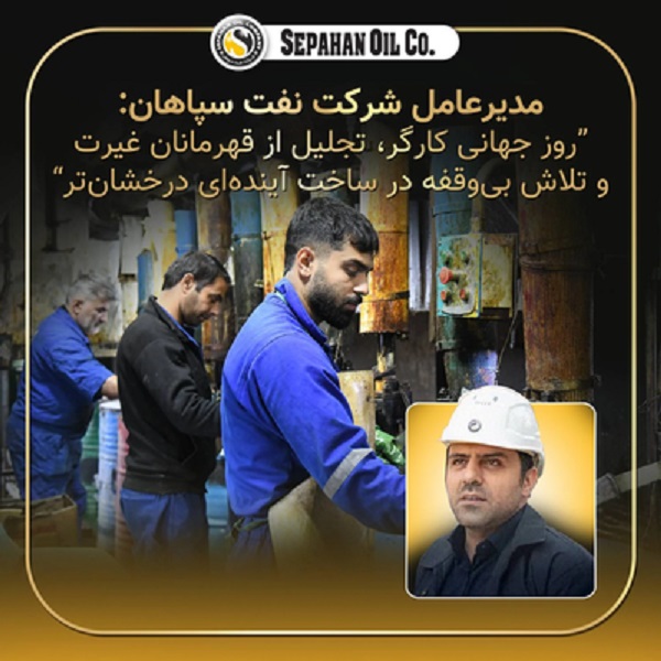 پیام مدیر عامل شرکت نفت سپاهان بمناسبت روز کارگر